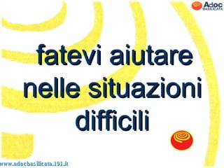 fatevi aiutare nelle situazioni difficili www.adocbasilicata.191.it 