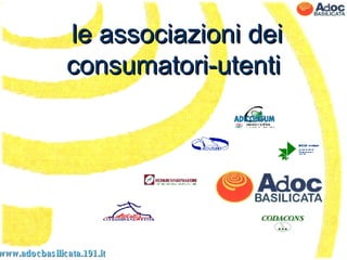 le associazioni dei consumatori-utenti www.adocbasilicata.191.it 