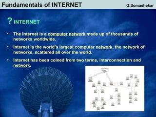 Fundamentals of INTERNET G.Somashekar ?  INTERNET ,[object Object],[object Object],[object Object]