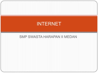 INTERNET

SMP SWASTA HARAPAN II MEDAN
 