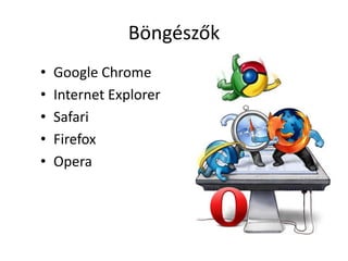 Böngészők
•   Google Chrome
•   Internet Explorer
•   Safari
•   Firefox
•   Opera
 
