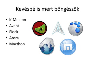 Kevésbé is mert böngészők
•   K-Meleon
•   Avant
•   Flock
•   Arora
•   Maxthon
 