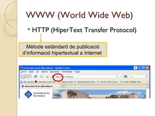 WWW (World Wide Web)
     HTTP (HiperText Transfer Protocol)

  Mètode estàndard de publicació
d’informació hipertextual a Internet
 
