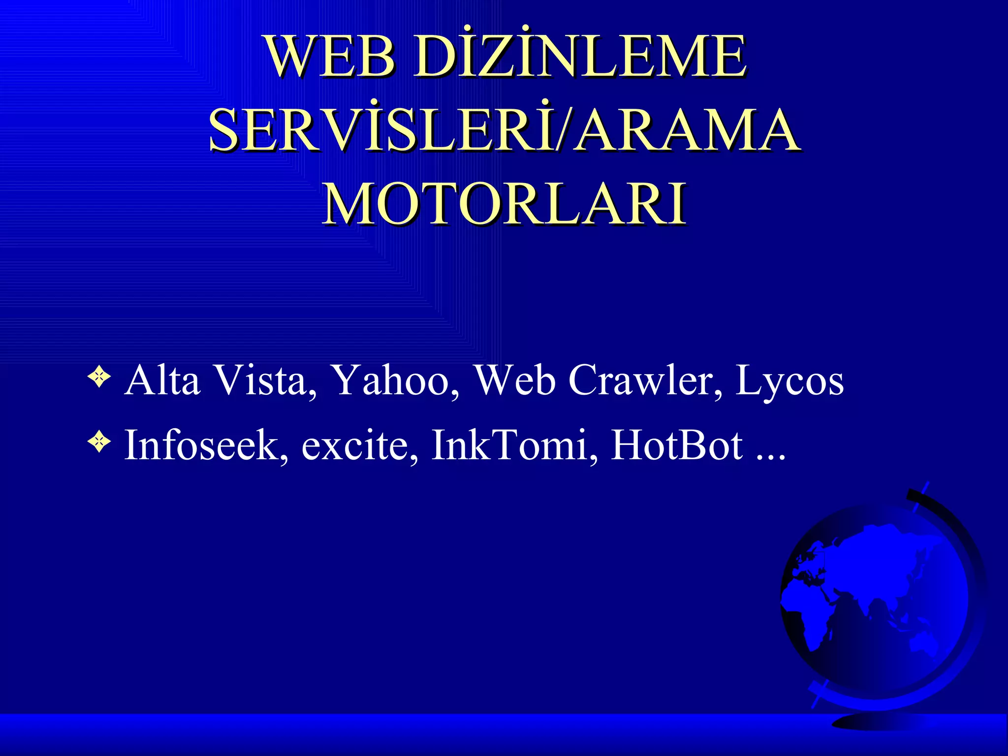 WEB DİZİNLEME
      SERVİSLERİ/ARAMA
         MOTORLARI

3 Alta Vista, Yahoo, Web Crawler, Lycos
3 Infoseek, excite, InkTomi, HotBot ...
 