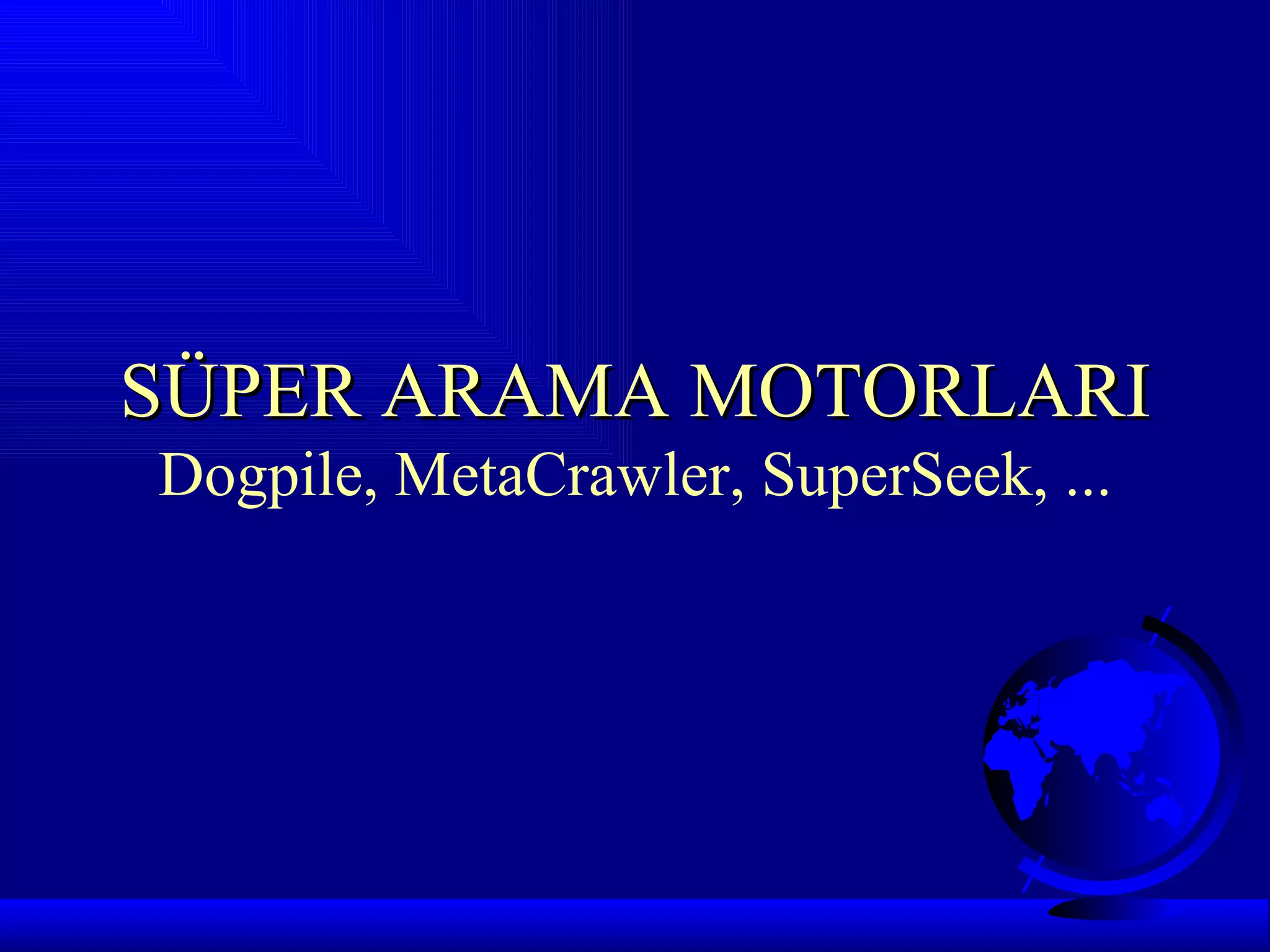SÜPER ARAMA MOTORLARI
Dogpile, MetaCrawler, SuperSeek, ...
 