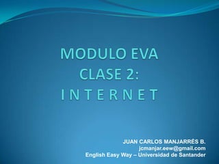 JUAN CARLOS MANJARRÉS B.
                   jcmanjar.eew@gmail.com
English Easy Way – Universidad de Santander
 