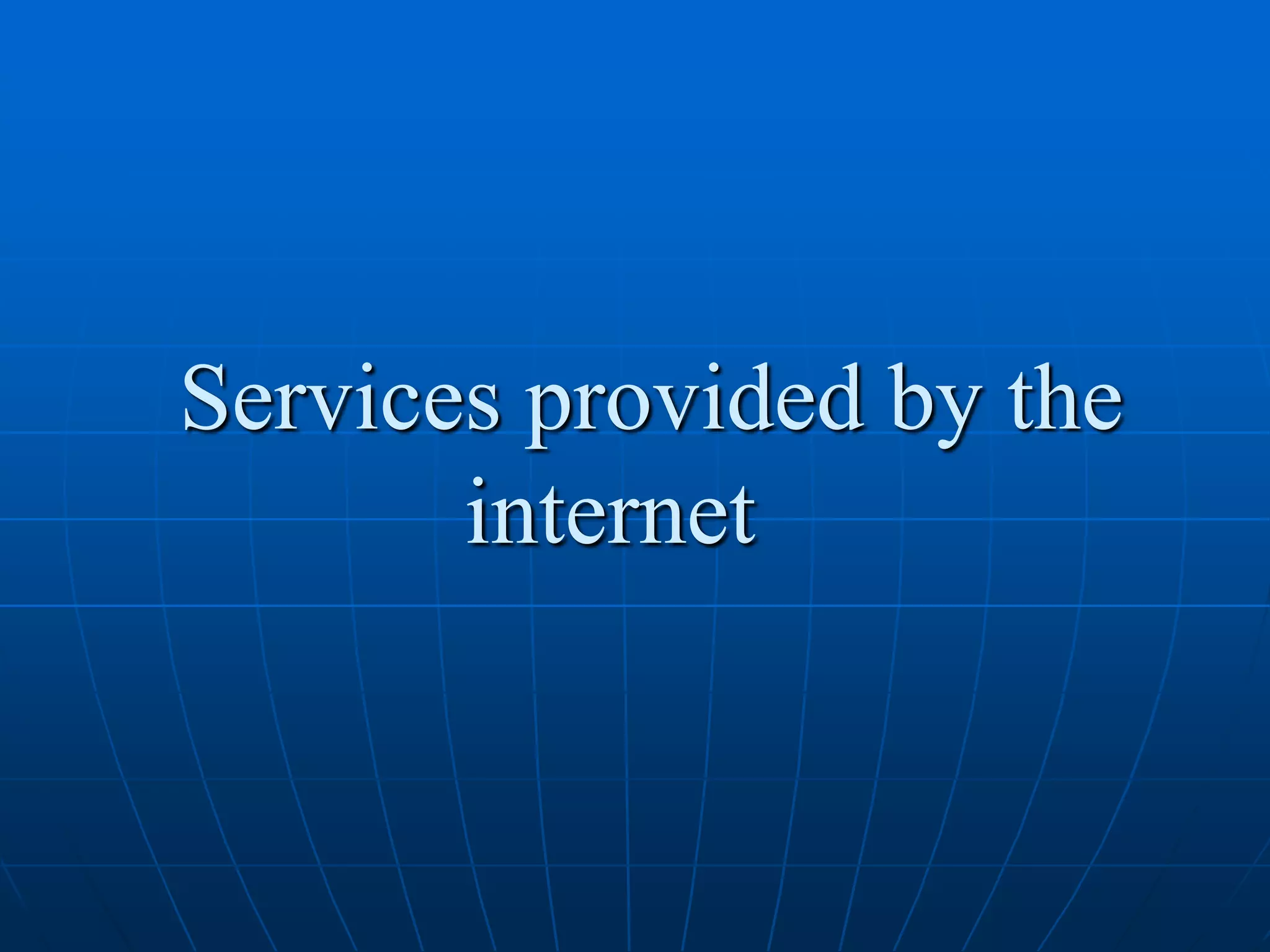 Services provided by the
       internet
 