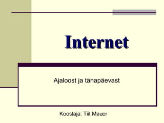 Internet Ajaloost ja tänapäevast Koostaja: Tiit Mauer 