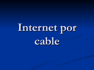 Internet por
   cable
 