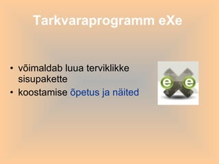 Tarkvaraprogramm eXe   võimaldab luua terviklikke sisupakette koostamise  õpetus ja näited 
