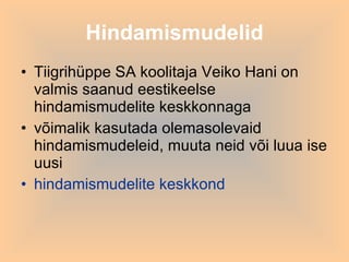 Hindamismudelid Tiigrihüppe SA koolitaja Veiko Hani on valmis saanud eestikeelse hindamismudelite keskkonnaga võimalik kasutada olemasolevaid hindamismudeleid, muuta neid või luua ise uusi hindamismudelite keskkond 