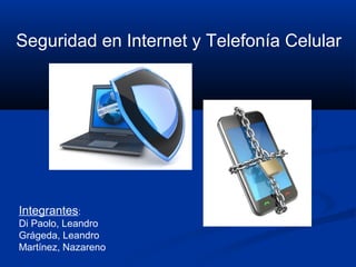 Seguridad en Internet y Telefonía Celular




Integrantes:
Di Paolo, Leandro
Grágeda, Leandro
Martínez, Nazareno
 