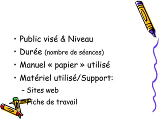 Public visé & Niveau Durée  (nombre de séances) Manuel   « papier » utilisé Matériel utilisé/Support: Sites web Fiche de travail 