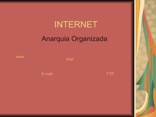 INTERNET Anarquia Organizada www E-mail chat FTP 