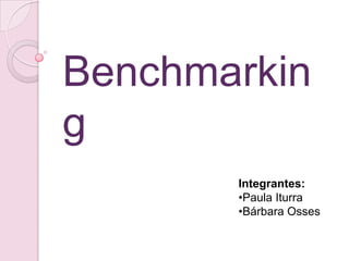 Benchmarkin
g
       Integrantes:
       •Paula Iturra
       •Bárbara Osses
 