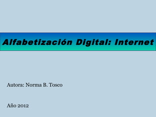 Alfabetización Digital: Internet




 Autora: Norma B. Tosco


 Año 2012
 