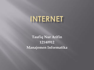 Taufiq Nur Arifin
      12140912
Manajemen Informatika
 