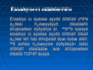 Èíòåðíýòèéí òîäîðõîéëîëò
Èíòåðíýò íü äýëõèé äýýðõ õîîðîíäîî òºðºë
á¿ðèéí       ñ¿ëæýýãýýð       õîëáîãäñîí
êîìüþòåðèéí õýðýãñýë þì. ªºðººð õýëáýë
èíòåðíýò íü äýëõèé äýýðõ õîîðîíäîî õîëáîî
á¿õèé îëîí ñàÿ êîìïüþòåð ãýæ õýëæ áîëíî.
ªºð áóñàä ñ¿ëæýýíèé õýðýãëýã÷ íàðûí
õîîðîíäîî õîëáîãäîæ áóé êîìïüþòåðèéí
õîëáîîã TCP/IP ãýäýã.
 