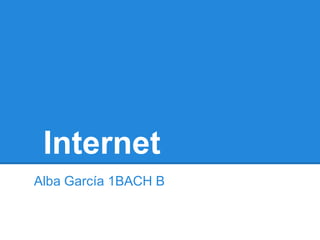 Internet
Alba García 1BACH B
 