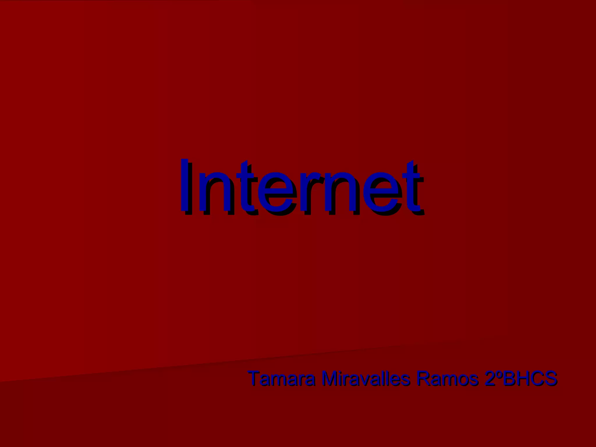 Internet

  Tamara Miravalles Ramos 2ºBHCS
 