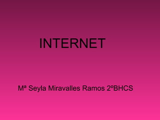 INTERNET


Mª Seyla Miravalles Ramos 2ºBHCS
 