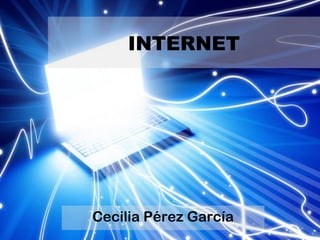 INTERNET




Cecilia Pérez García
 