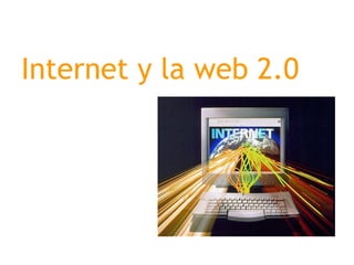 Internet y la web 2.0
 