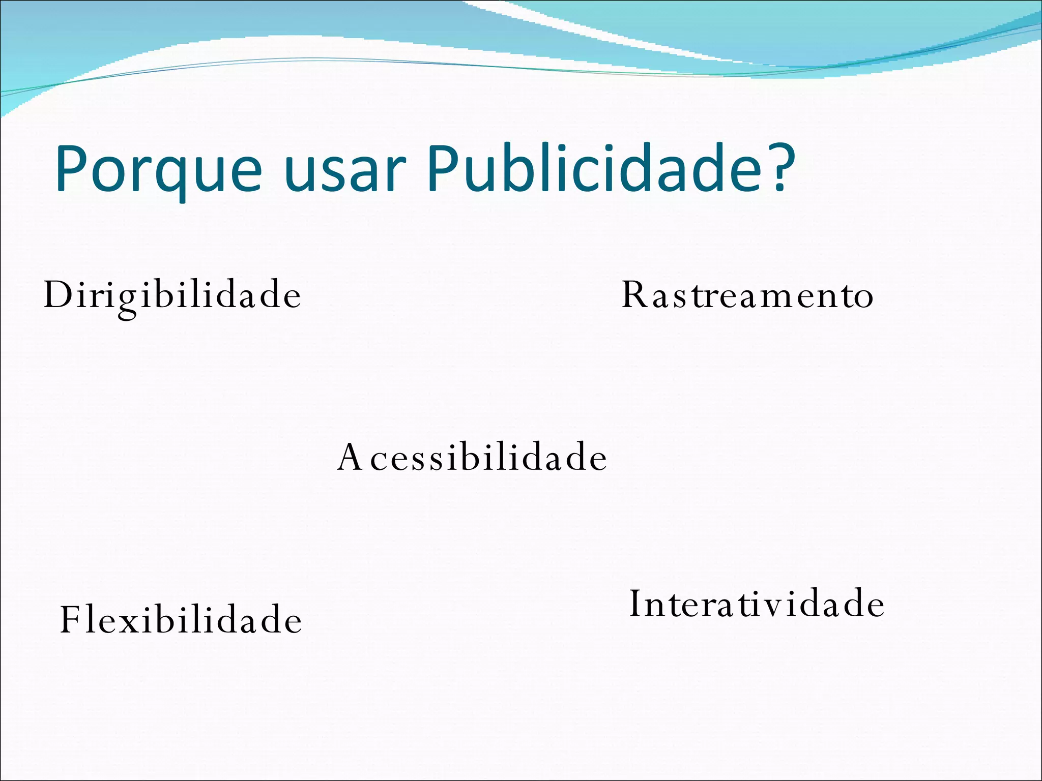 Porque usar Publicidade? Dirigibilidade Acessibilidade Interatividade Rastreamento Flexibilidade 