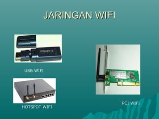 JARINGAN WIFI




USB WIFI




                        PCI WIFI
HOTSPOT WIFI
 
