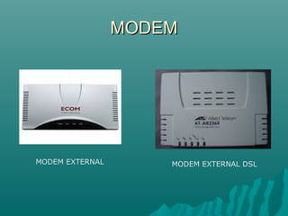 MODEM




MODEM EXTERNAL       MODEM EXTERNAL DSL
 
