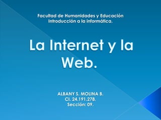 Facultad de Humanidades y Educación
    Introducción a la informática.




        ALBANY S. MOLINA B.
           CI. 24.191.278.
            Sección: 09.
 