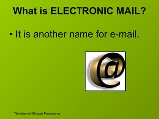 What is ELECTRONIC MAIL? It is another name for e-mail. 