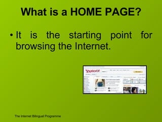What is a HOME PAGE? It is the starting point for browsing the Internet. 