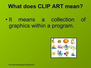 What does CLIP ART mean? It means a collection of graphics within a program. 
