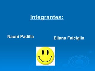 Integrantes: Naoni Padilla Eliana Falciglia 