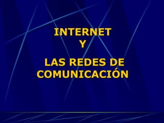 INTERNET Y LAS REDES DE COMUNICACIÓN 