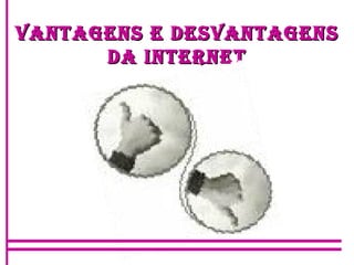VANTAGENS E DESVANTAGENS DA INTERNET 
