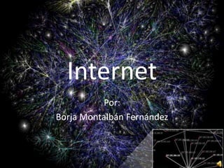 Internet
           Por:
Borja Montalbán Fernández
 