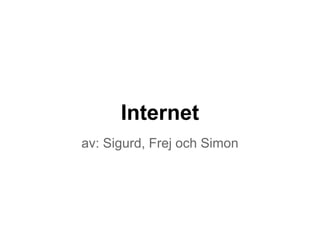 Internet
av: Sigurd, Frej och Simon
 