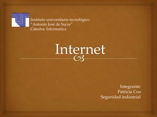 Instituto universitario tecnológico
“Antonio José de Sucre”
Cátedra: Informatica




                                               Integrante:
                                              Patricia Coo
                                      Seguridad industrial
 