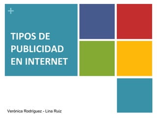 +

 TIPOS DE
 PUBLICIDAD
 EN INTERNET



Verónica Rodríguez - Lina Ruiz
 