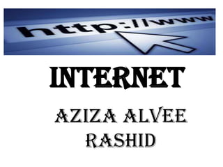Internet
Aziza Alvee
  Rashid
 