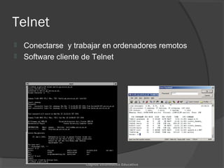 Telnet
 Conectarse y trabajar en ordenadores remotos
 Software cliente de Telnet
Cognos Informática Educativa
 