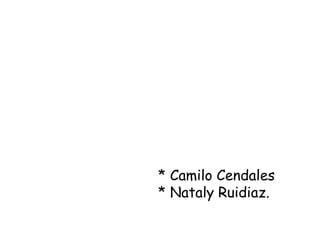 * Camilo Cendales
* Nataly Ruidiaz.
 