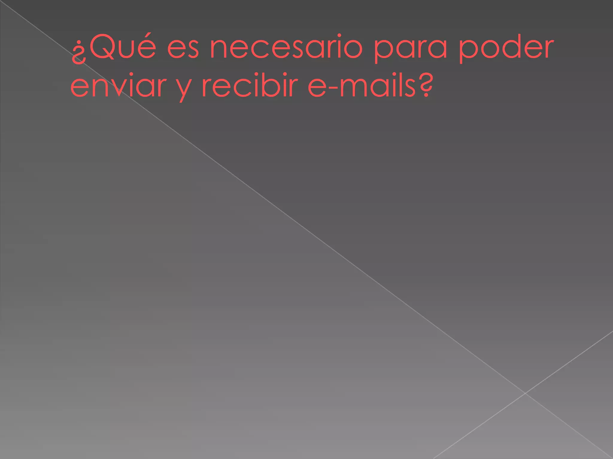 ¿Qué es necesario para poder
enviar y recibir e-mails?
 
