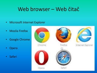 Web browser – Web čitač
• Microsoft Internet Explorer
• Mozila Firefox
• Google Chrome
• Opera
• Safari
 