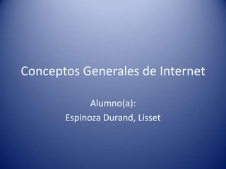 Conceptos Generales de Internet
Alumno(a):
Espinoza Durand, Lisset
 