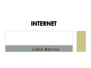 Lídia Barros
INTERNETINTERNET
 