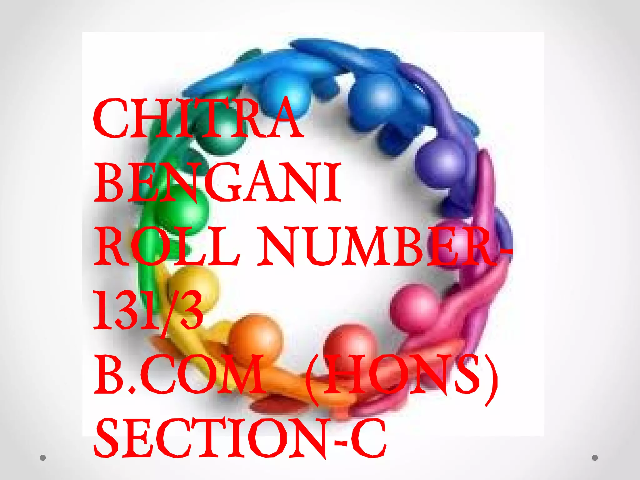 CHITRA
BENGANI
ROLL NUMBER-
131/3
B.COM (HONS)
SECTION-C
 