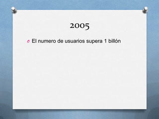 2005
O El numero de usuarios supera 1 billón